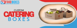 Custom Catering Boxes for Your Food Business